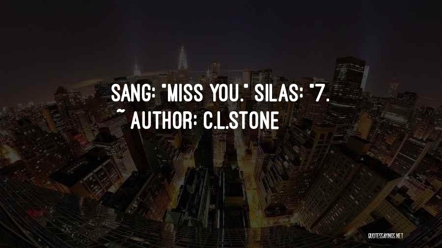 C.L.Stone Quotes: Sang: Miss You. Silas: 7.