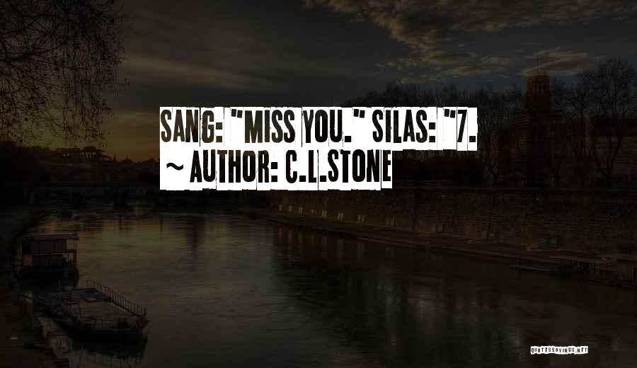 C.L.Stone Quotes: Sang: Miss You. Silas: 7.