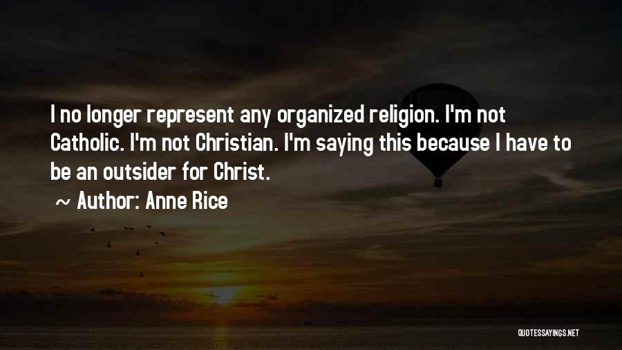 Anne Rice Quotes: I No Longer Represent Any Organized Religion. I'm Not Catholic. I'm Not Christian. I'm Saying This Because I Have To