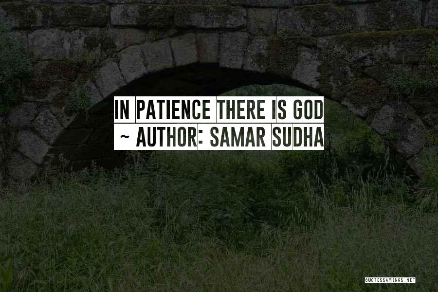 Samar Sudha Quotes: In Patience There Is God