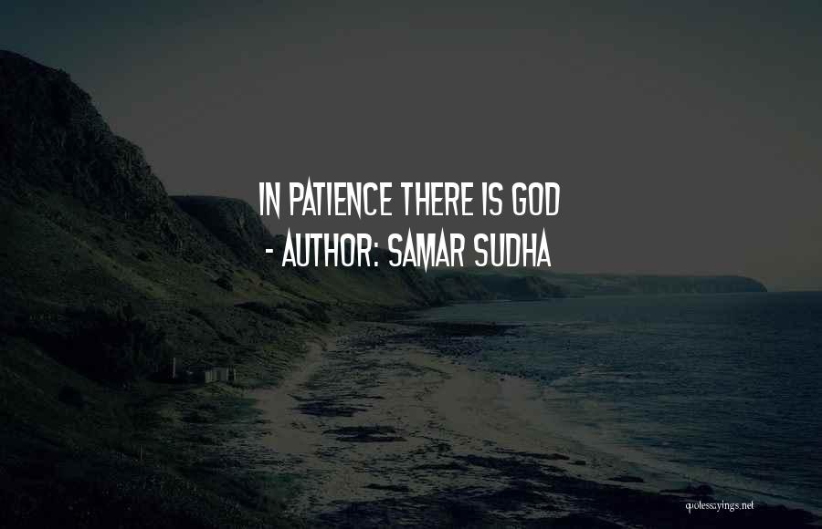 Samar Sudha Quotes: In Patience There Is God