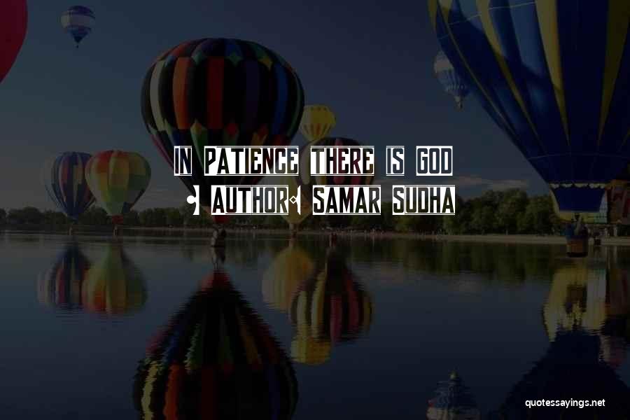 Samar Sudha Quotes: In Patience There Is God