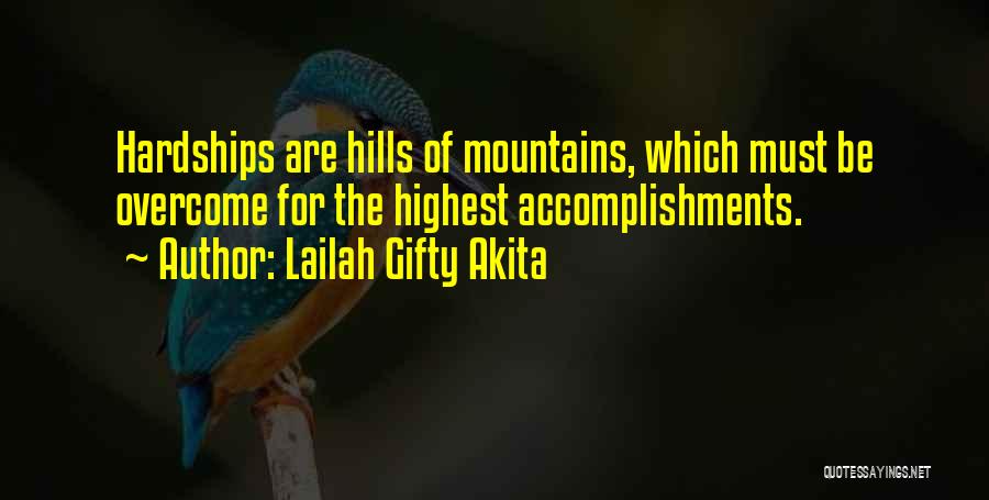 Lailah Gifty Akita Quotes: Hardships Are Hills Of Mountains, Which Must Be Overcome For The Highest Accomplishments.