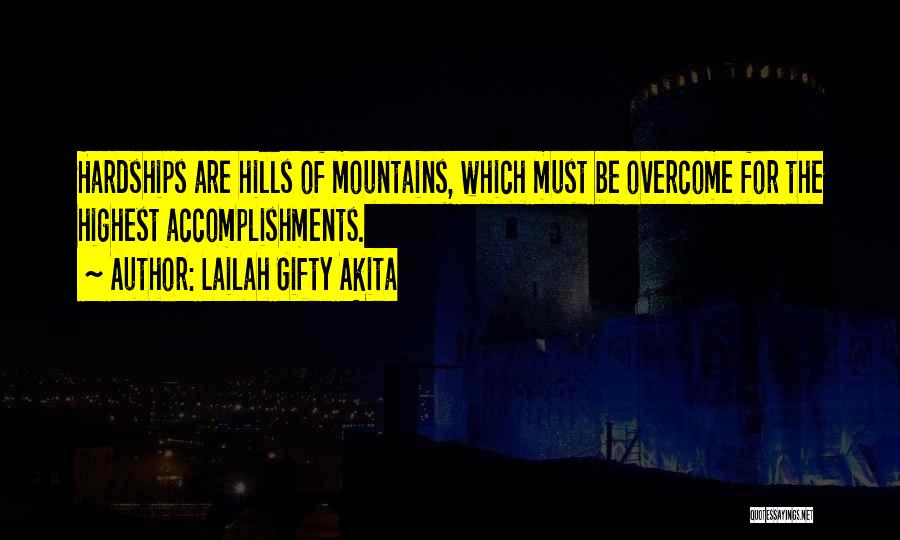 Lailah Gifty Akita Quotes: Hardships Are Hills Of Mountains, Which Must Be Overcome For The Highest Accomplishments.