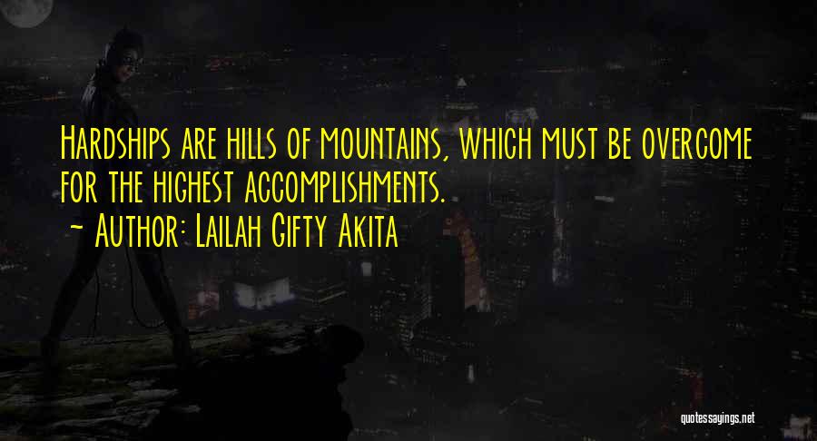 Lailah Gifty Akita Quotes: Hardships Are Hills Of Mountains, Which Must Be Overcome For The Highest Accomplishments.