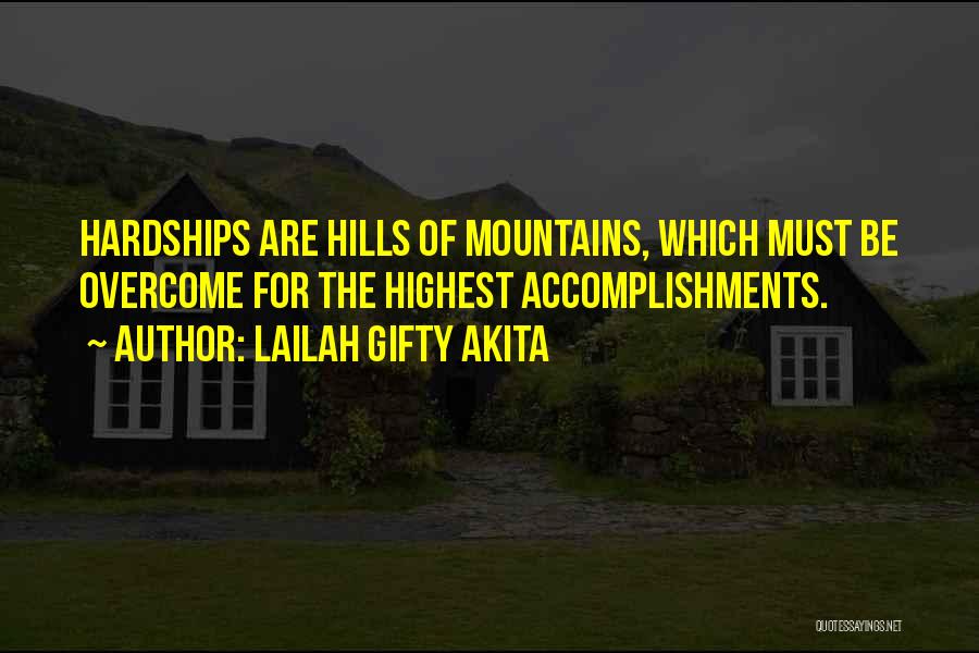 Lailah Gifty Akita Quotes: Hardships Are Hills Of Mountains, Which Must Be Overcome For The Highest Accomplishments.