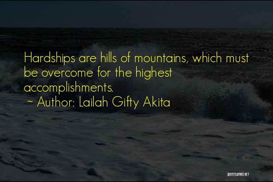 Lailah Gifty Akita Quotes: Hardships Are Hills Of Mountains, Which Must Be Overcome For The Highest Accomplishments.