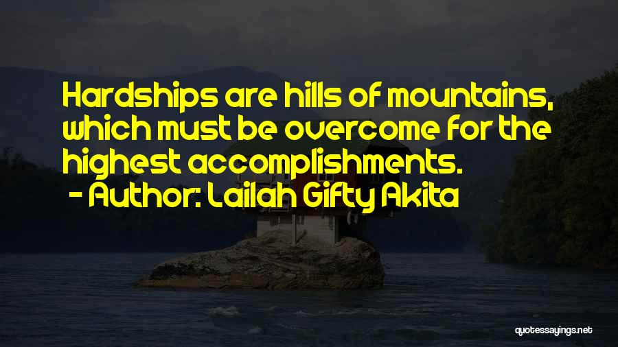 Lailah Gifty Akita Quotes: Hardships Are Hills Of Mountains, Which Must Be Overcome For The Highest Accomplishments.