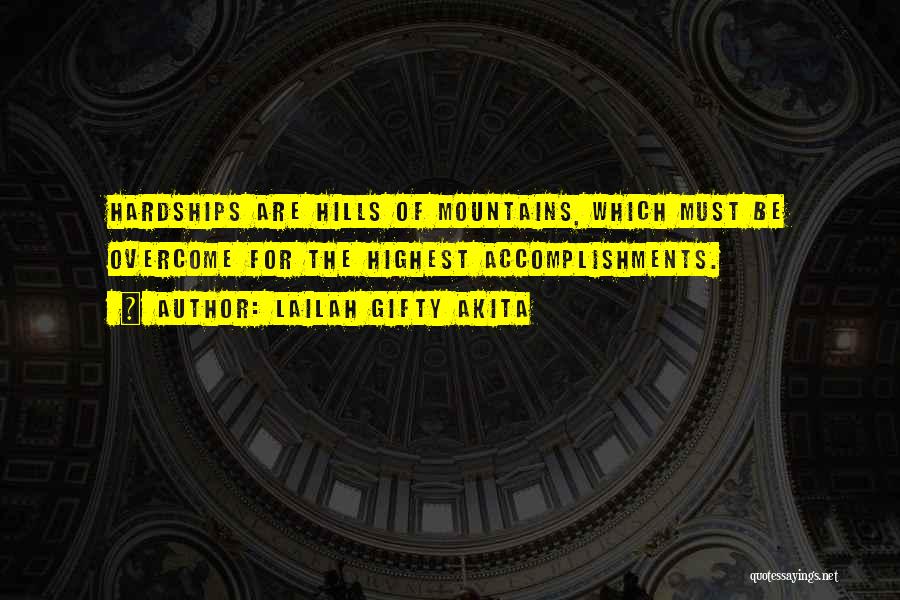 Lailah Gifty Akita Quotes: Hardships Are Hills Of Mountains, Which Must Be Overcome For The Highest Accomplishments.