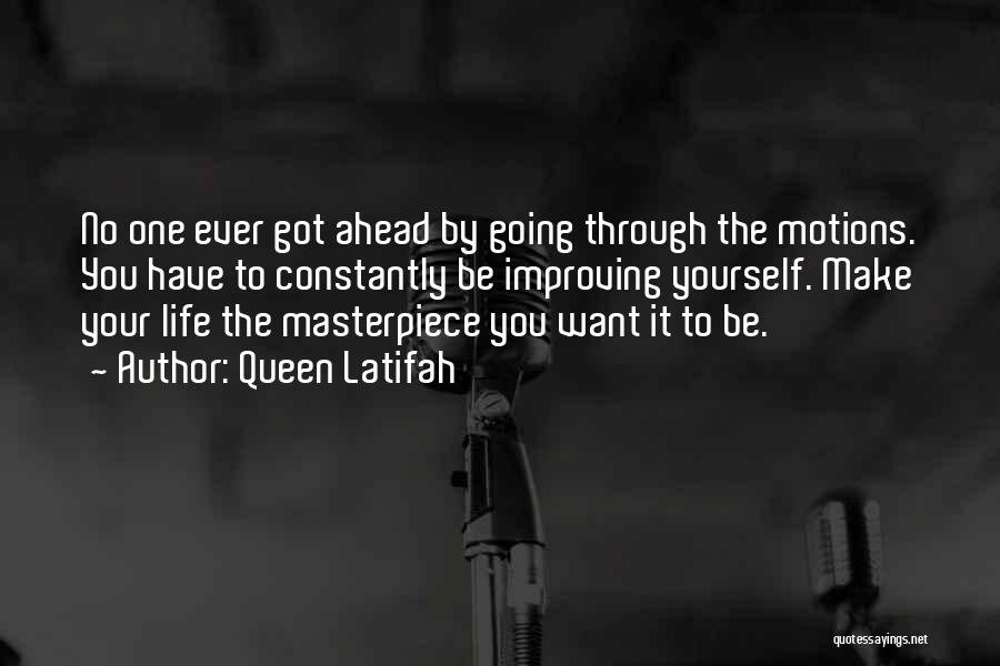 Queen Latifah Quotes: No One Ever Got Ahead By Going Through The Motions. You Have To Constantly Be Improving Yourself. Make Your Life