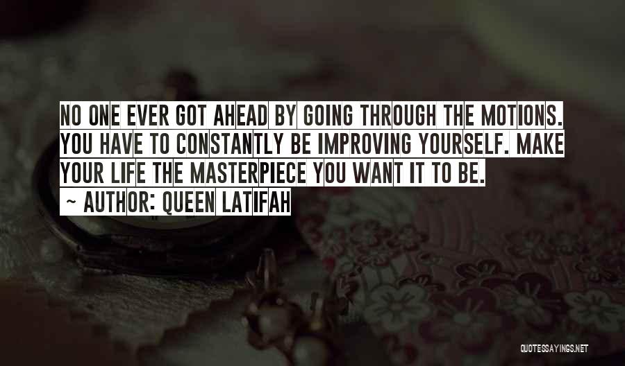 Queen Latifah Quotes: No One Ever Got Ahead By Going Through The Motions. You Have To Constantly Be Improving Yourself. Make Your Life