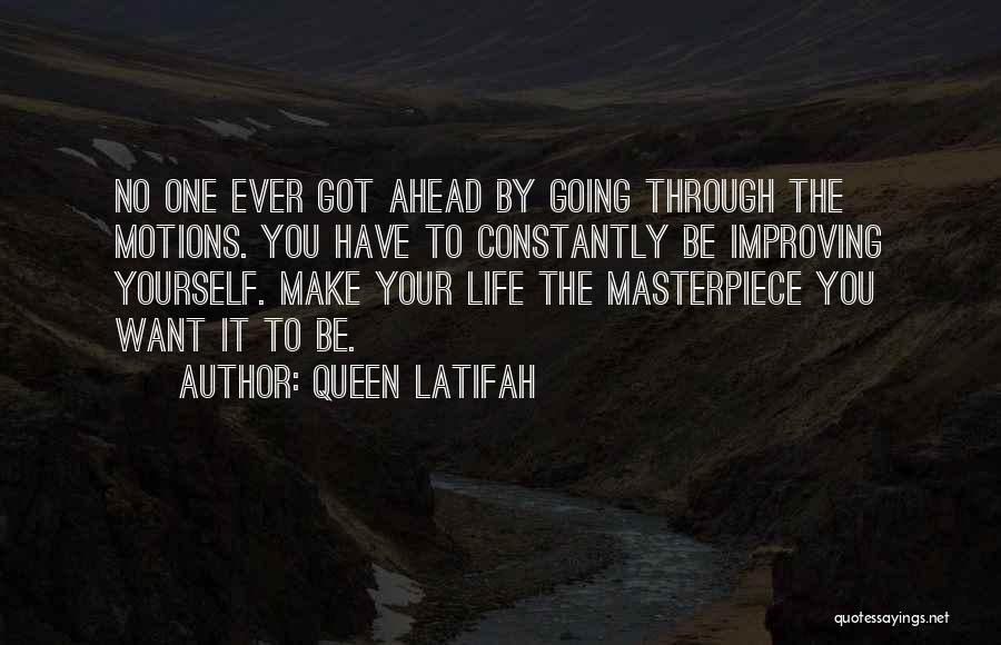 Queen Latifah Quotes: No One Ever Got Ahead By Going Through The Motions. You Have To Constantly Be Improving Yourself. Make Your Life