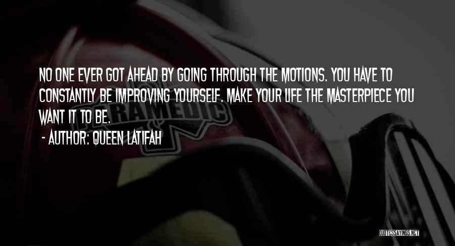 Queen Latifah Quotes: No One Ever Got Ahead By Going Through The Motions. You Have To Constantly Be Improving Yourself. Make Your Life