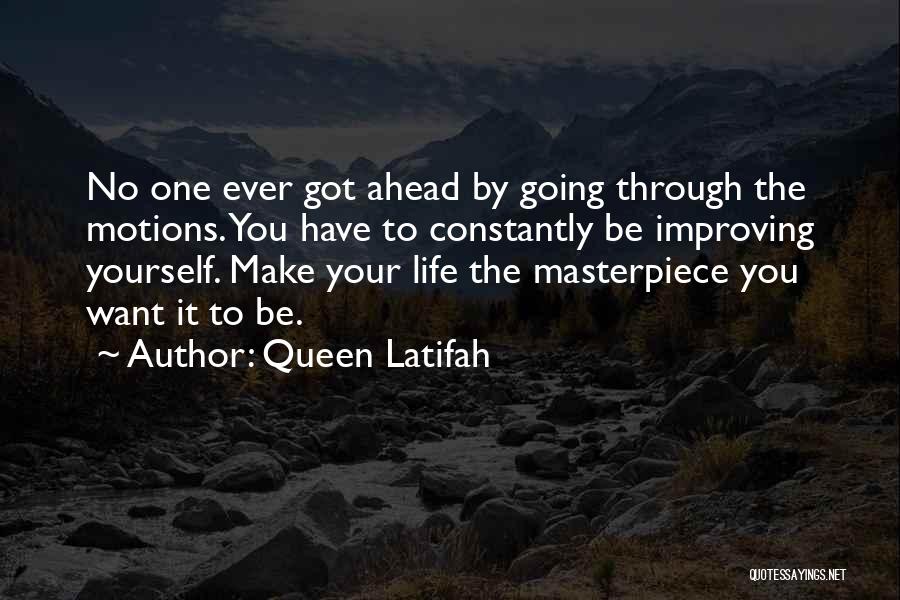 Queen Latifah Quotes: No One Ever Got Ahead By Going Through The Motions. You Have To Constantly Be Improving Yourself. Make Your Life