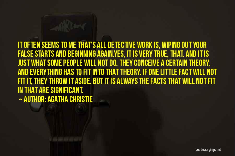 Agatha Christie Quotes: It Often Seems To Me That's All Detective Work Is, Wiping Out Your False Starts And Beginning Again.yes, It Is