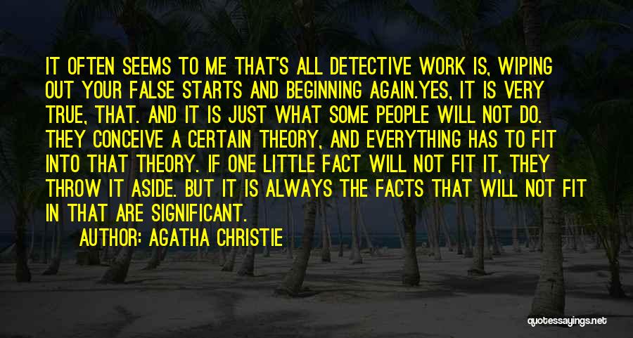 Agatha Christie Quotes: It Often Seems To Me That's All Detective Work Is, Wiping Out Your False Starts And Beginning Again.yes, It Is