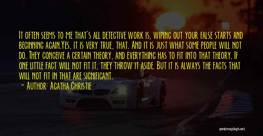 Agatha Christie Quotes: It Often Seems To Me That's All Detective Work Is, Wiping Out Your False Starts And Beginning Again.yes, It Is