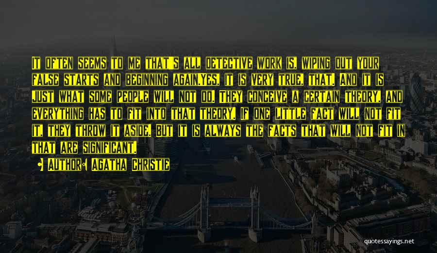 Agatha Christie Quotes: It Often Seems To Me That's All Detective Work Is, Wiping Out Your False Starts And Beginning Again.yes, It Is