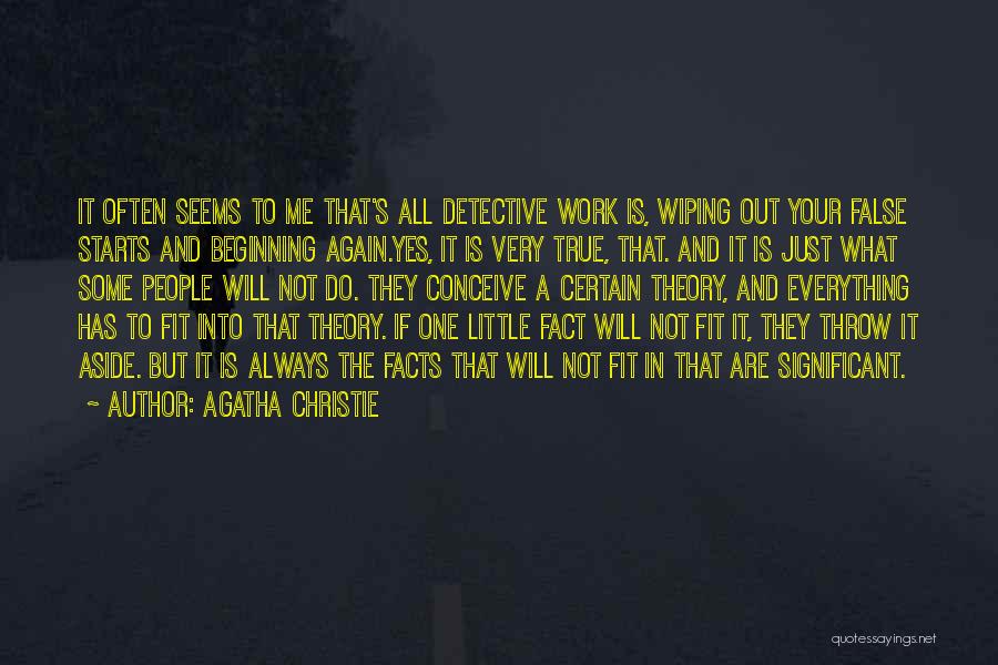 Agatha Christie Quotes: It Often Seems To Me That's All Detective Work Is, Wiping Out Your False Starts And Beginning Again.yes, It Is