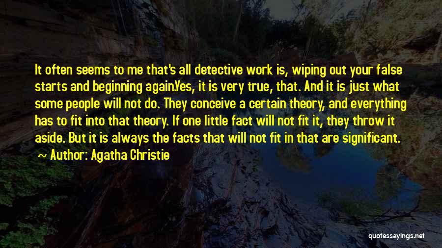 Agatha Christie Quotes: It Often Seems To Me That's All Detective Work Is, Wiping Out Your False Starts And Beginning Again.yes, It Is