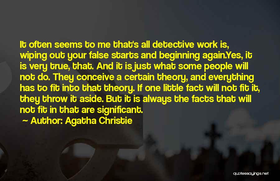 Agatha Christie Quotes: It Often Seems To Me That's All Detective Work Is, Wiping Out Your False Starts And Beginning Again.yes, It Is