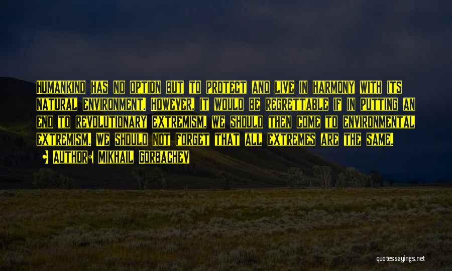 Mikhail Gorbachev Quotes: Humankind Has No Option But To Protect And Live In Harmony With Its Natural Environment. However, It Would Be Regrettable