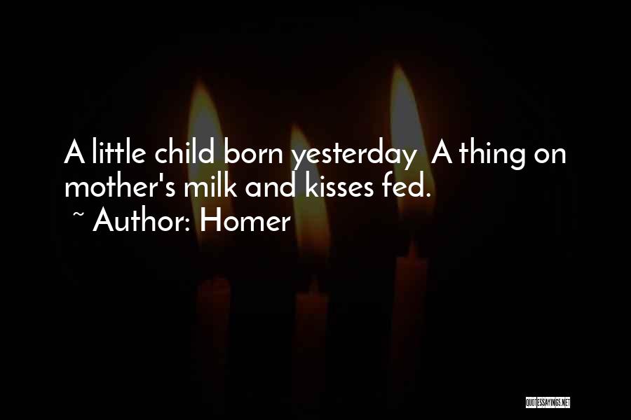 Homer Quotes: A Little Child Born Yesterday A Thing On Mother's Milk And Kisses Fed.