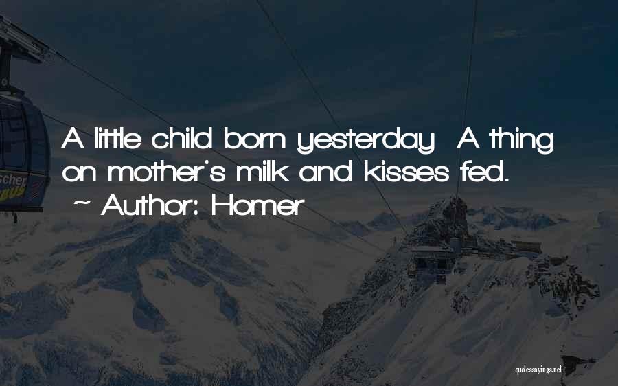 Homer Quotes: A Little Child Born Yesterday A Thing On Mother's Milk And Kisses Fed.