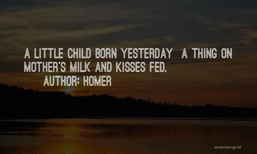 Homer Quotes: A Little Child Born Yesterday A Thing On Mother's Milk And Kisses Fed.