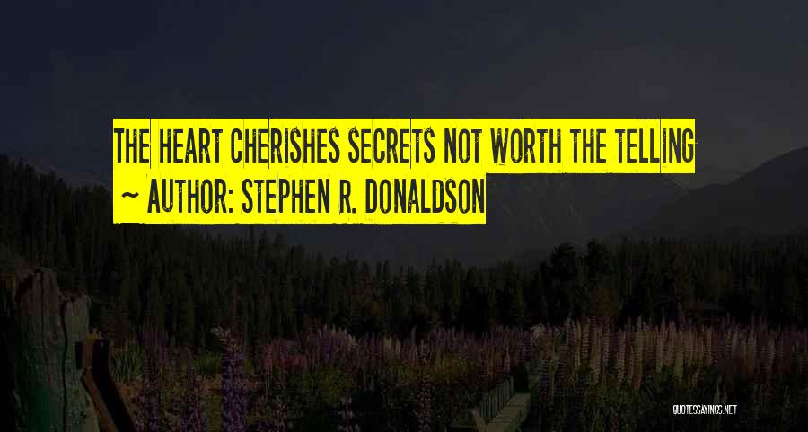 Stephen R. Donaldson Quotes: The Heart Cherishes Secrets Not Worth The Telling