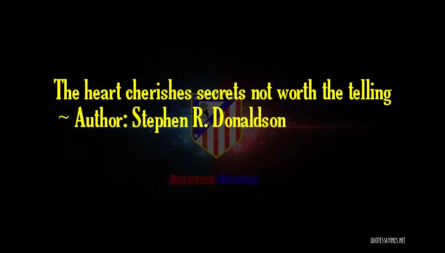Stephen R. Donaldson Quotes: The Heart Cherishes Secrets Not Worth The Telling