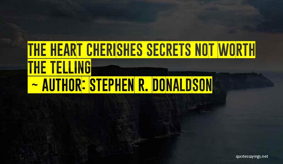Stephen R. Donaldson Quotes: The Heart Cherishes Secrets Not Worth The Telling