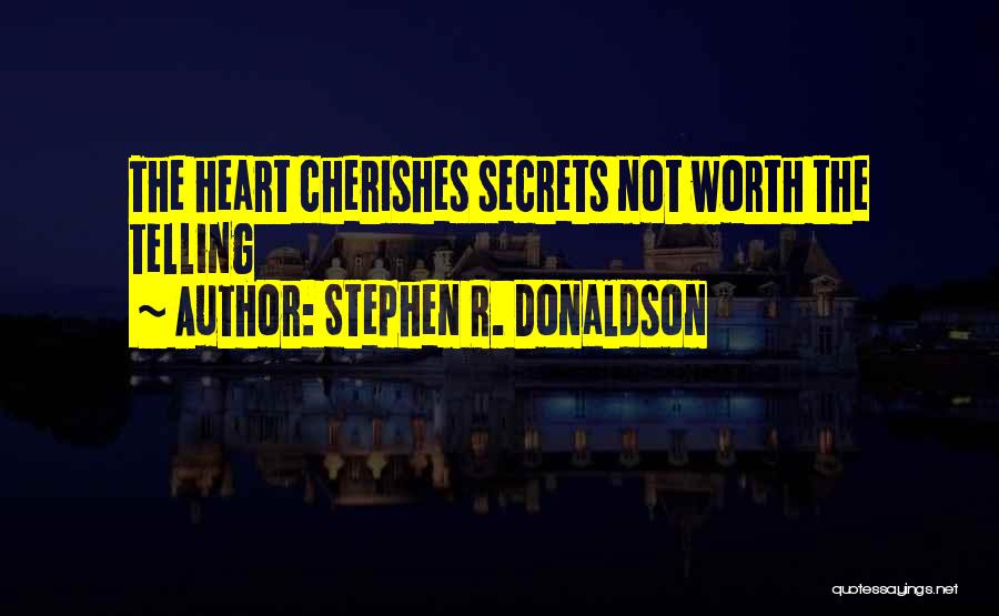 Stephen R. Donaldson Quotes: The Heart Cherishes Secrets Not Worth The Telling