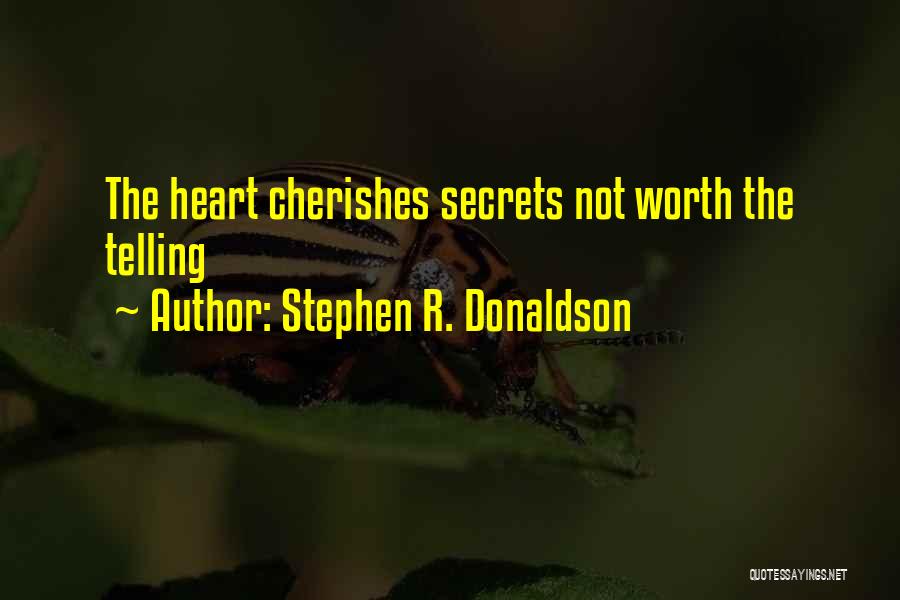 Stephen R. Donaldson Quotes: The Heart Cherishes Secrets Not Worth The Telling