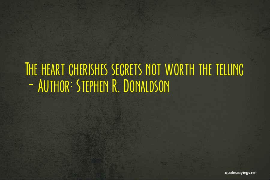 Stephen R. Donaldson Quotes: The Heart Cherishes Secrets Not Worth The Telling