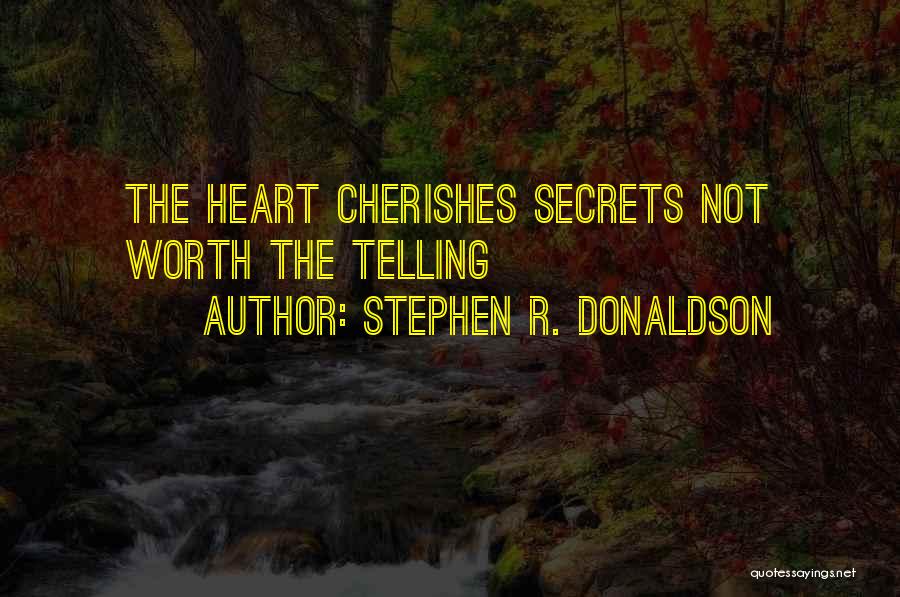 Stephen R. Donaldson Quotes: The Heart Cherishes Secrets Not Worth The Telling