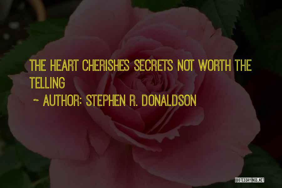 Stephen R. Donaldson Quotes: The Heart Cherishes Secrets Not Worth The Telling