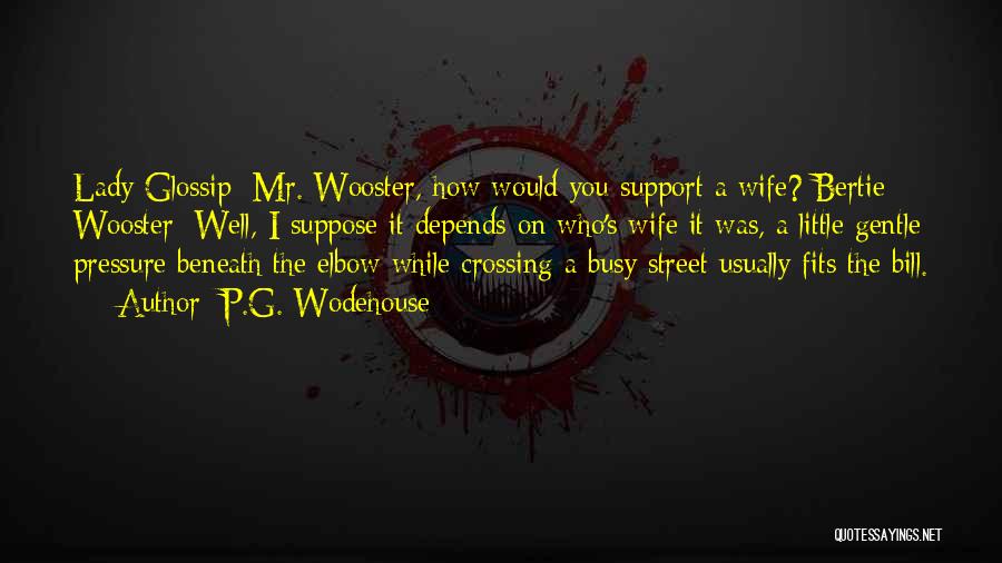 P.G. Wodehouse Quotes: Lady Glossip: Mr. Wooster, How Would You Support A Wife? Bertie Wooster: Well, I Suppose It Depends On Who's Wife