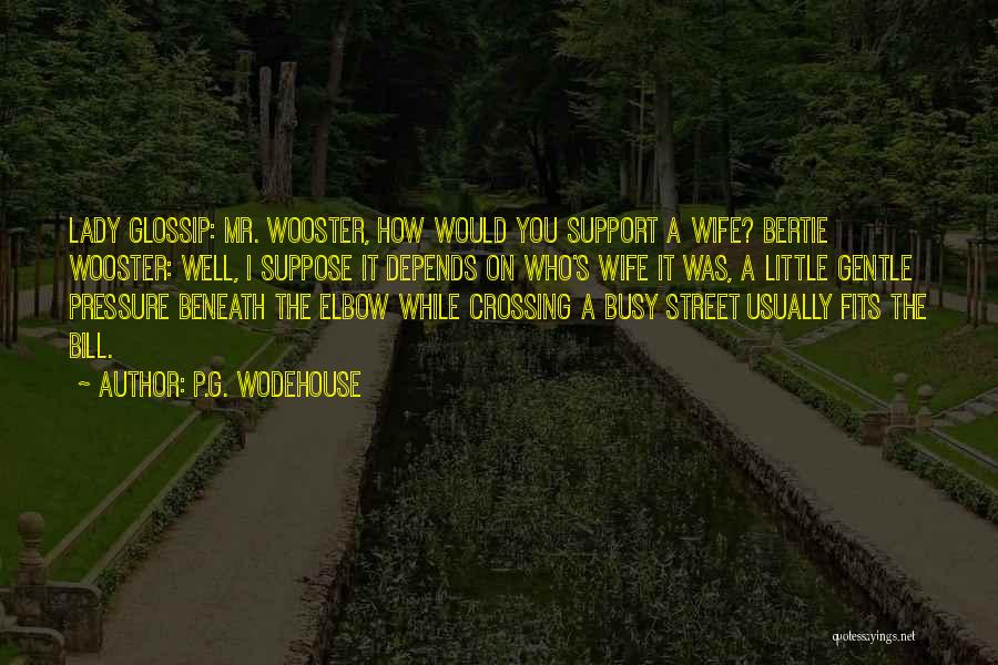 P.G. Wodehouse Quotes: Lady Glossip: Mr. Wooster, How Would You Support A Wife? Bertie Wooster: Well, I Suppose It Depends On Who's Wife