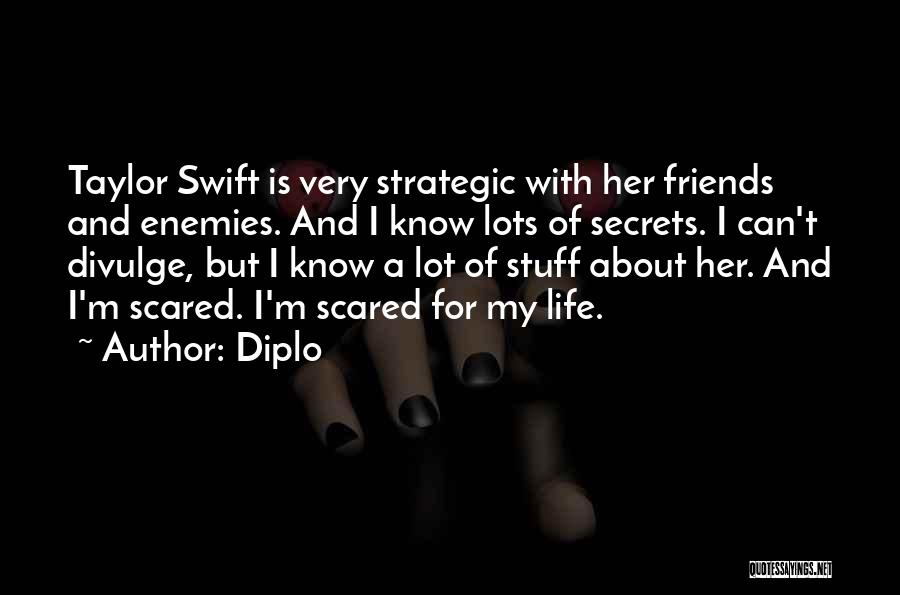 Diplo Quotes: Taylor Swift Is Very Strategic With Her Friends And Enemies. And I Know Lots Of Secrets. I Can't Divulge, But