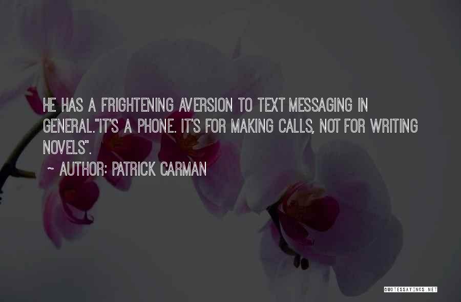 Patrick Carman Quotes: He Has A Frightening Aversion To Text Messaging In General.it's A Phone. It's For Making Calls, Not For Writing Novels.