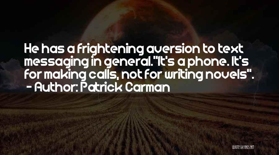 Patrick Carman Quotes: He Has A Frightening Aversion To Text Messaging In General.it's A Phone. It's For Making Calls, Not For Writing Novels.