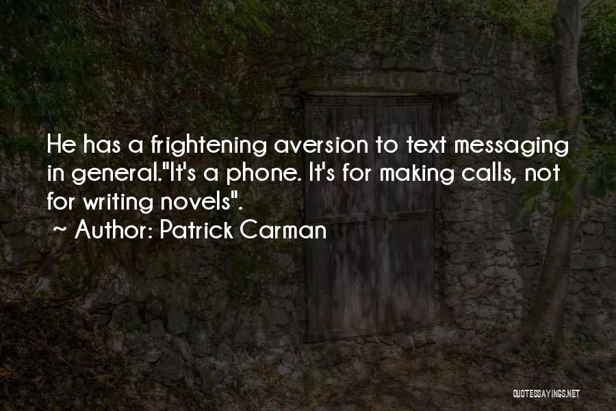 Patrick Carman Quotes: He Has A Frightening Aversion To Text Messaging In General.it's A Phone. It's For Making Calls, Not For Writing Novels.