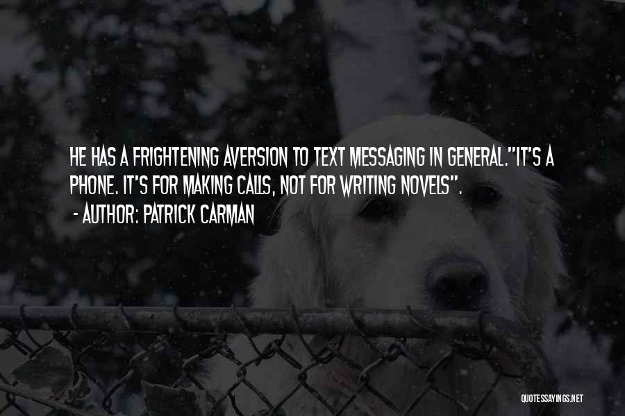 Patrick Carman Quotes: He Has A Frightening Aversion To Text Messaging In General.it's A Phone. It's For Making Calls, Not For Writing Novels.