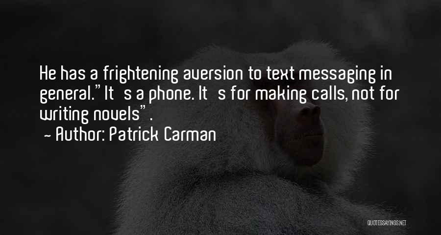 Patrick Carman Quotes: He Has A Frightening Aversion To Text Messaging In General.it's A Phone. It's For Making Calls, Not For Writing Novels.