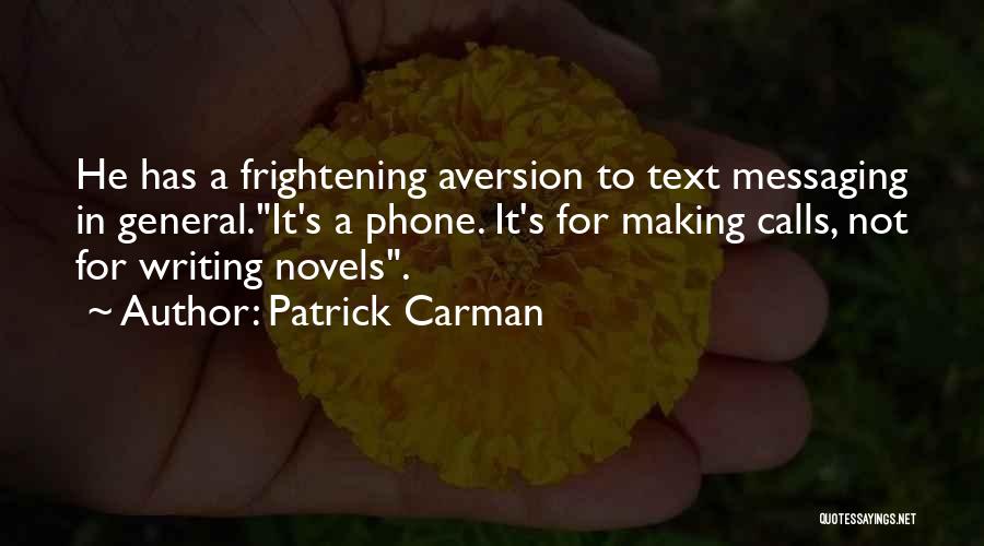 Patrick Carman Quotes: He Has A Frightening Aversion To Text Messaging In General.it's A Phone. It's For Making Calls, Not For Writing Novels.
