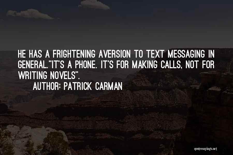 Patrick Carman Quotes: He Has A Frightening Aversion To Text Messaging In General.it's A Phone. It's For Making Calls, Not For Writing Novels.