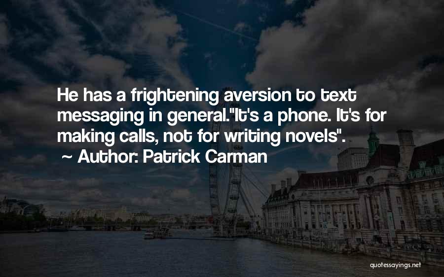Patrick Carman Quotes: He Has A Frightening Aversion To Text Messaging In General.it's A Phone. It's For Making Calls, Not For Writing Novels.