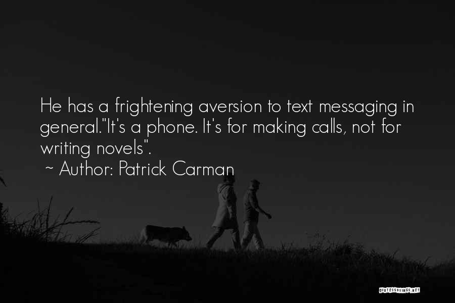 Patrick Carman Quotes: He Has A Frightening Aversion To Text Messaging In General.it's A Phone. It's For Making Calls, Not For Writing Novels.