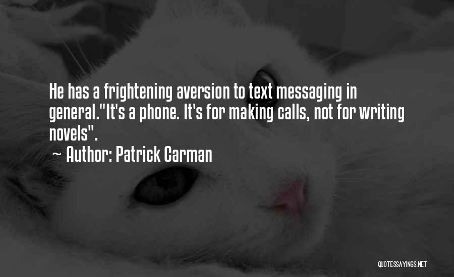 Patrick Carman Quotes: He Has A Frightening Aversion To Text Messaging In General.it's A Phone. It's For Making Calls, Not For Writing Novels.